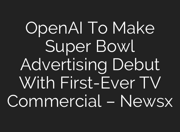 OpenAI To Make Super Bowl Advertising Debut With First-Ever TV Commercial – Newsx