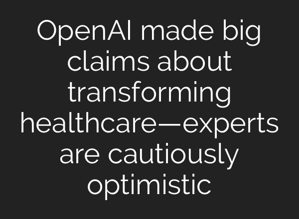 OpenAI made big claims about transforming healthcare—experts are cautiously optimistic