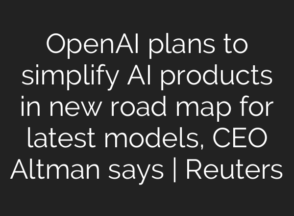 OpenAI plans to simplify AI products in new road map for latest models, CEO Altman says | Reuters