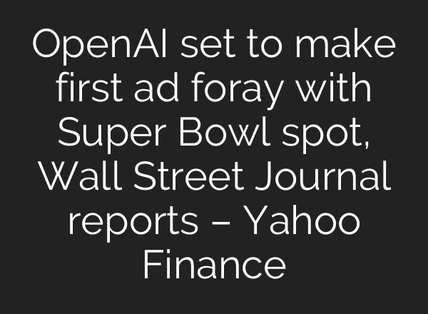 <b>OpenAI</b> set to make first ad foray with Super Bowl spot, Wall Street Journal reports – Yahoo Finance
