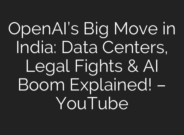 OpenAI’s Big Move in India: Data Centers, Legal Fights & AI Boom Explained! – YouTube