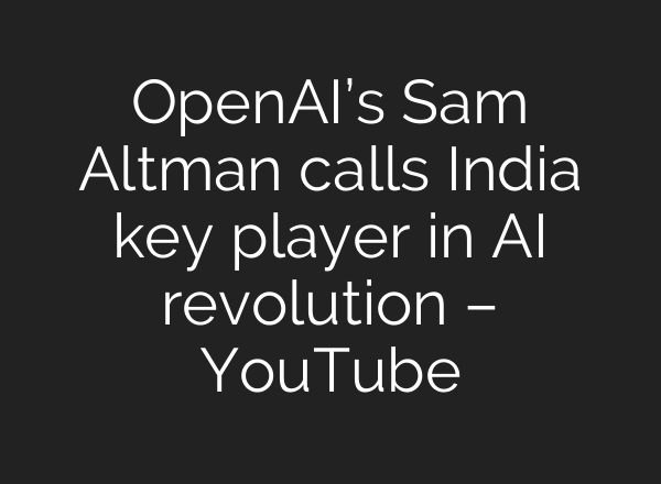 OpenAI’s Sam Altman calls India key player in <b>AI</b> revolution – YouTube