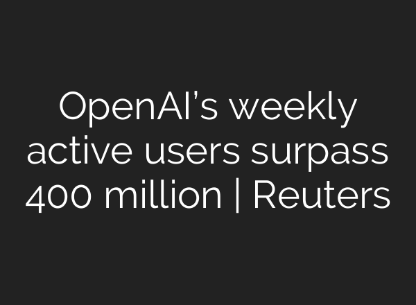 OpenAI’s weekly active users surpass 400 million | Reuters