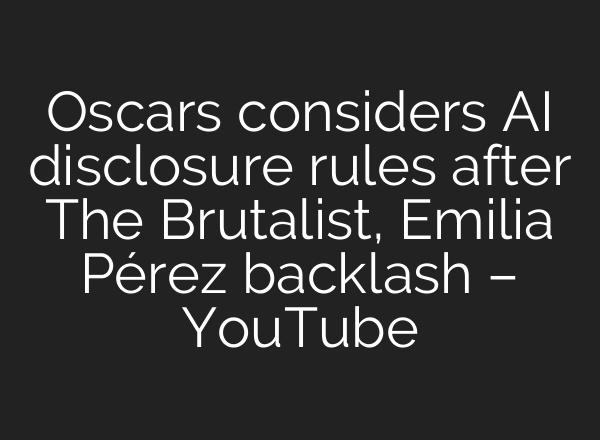 Oscars considers AI disclosure rules after The Brutalist, Emilia Pérez backlash – YouTube