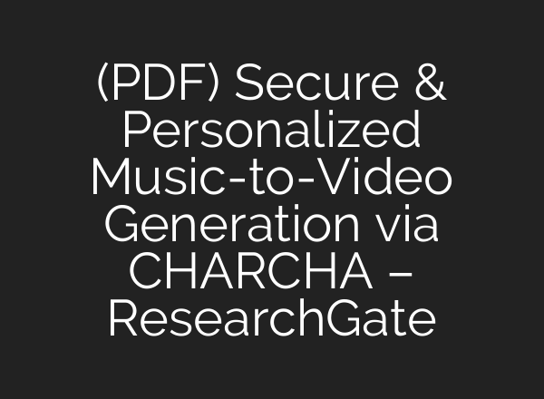 (PDF) Secure & Personalized Music-to-Video Generation via CHARCHA – ResearchGate