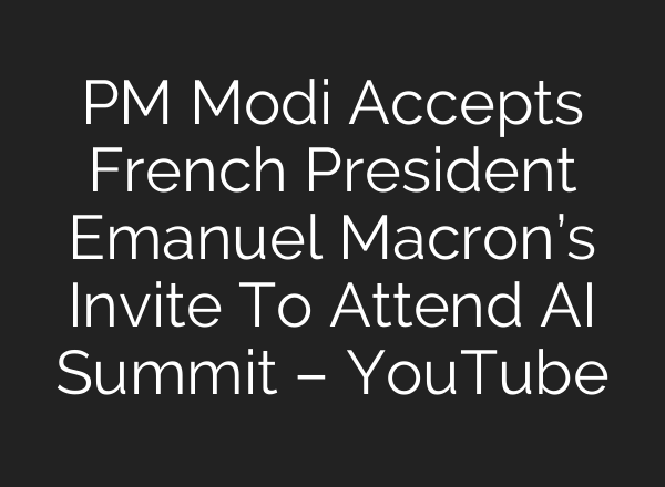 PM Modi Accepts French President Emanuel Macron’s Invite To Attend <b>AI</b> Summit – YouTube