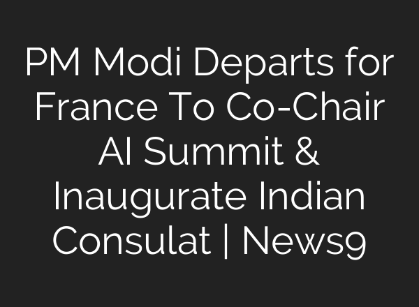 PM Modi Departs for France To Co-Chair AI Summit & Inaugurate Indian Consulat | News9