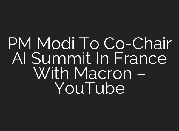 PM Modi To Co-Chair AI Summit In France With Macron – YouTube