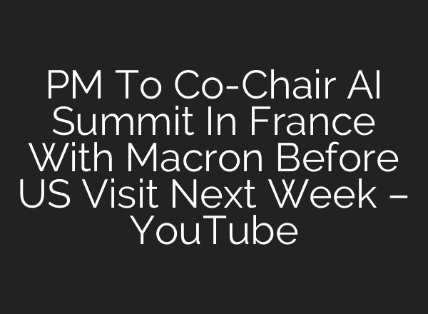 PM To Co-Chair AI Summit In France With Macron Before US Visit Next Week – YouTube