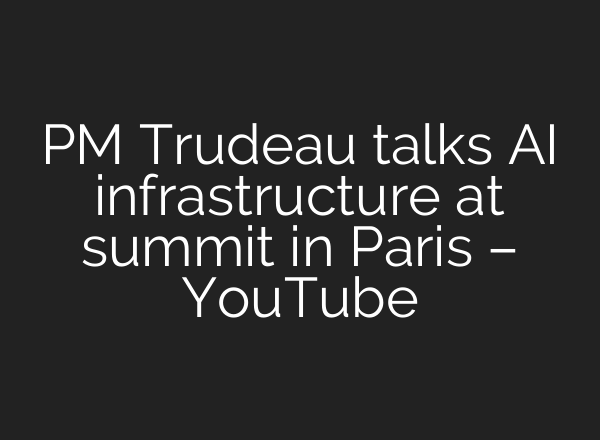 PM Trudeau talks AI infrastructure at summit in Paris – YouTube