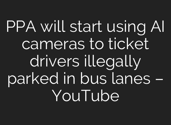 PPA will start using AI cameras to ticket drivers illegally parked in bus lanes – YouTube