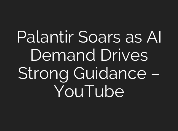 Palantir Soars as <b>AI</b> Demand Drives Strong Guidance – YouTube