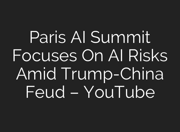 Paris AI Summit Focuses On AI Risks Amid Trump-China Feud – YouTube