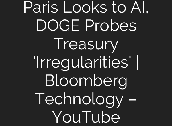 Paris Looks to AI, DOGE Probes Treasury ‘Irregularities’ | Bloomberg Technology – YouTube