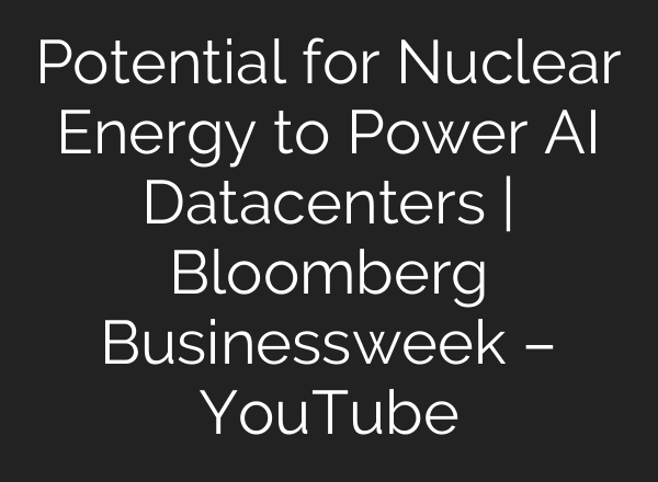 Potential for Nuclear Energy to Power AI Datacenters | Bloomberg Businessweek – YouTube