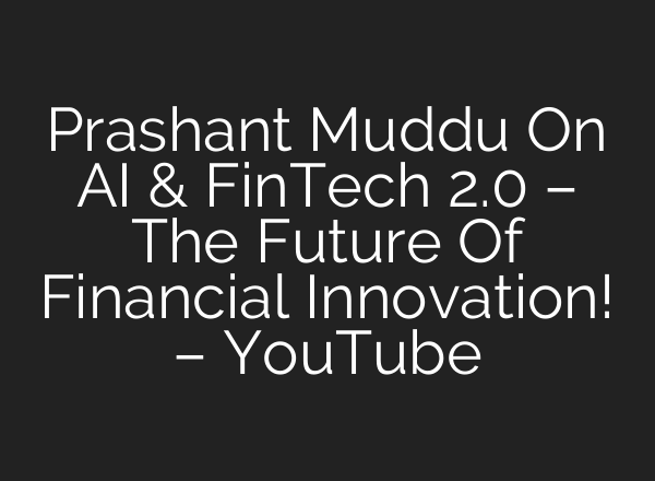 Prashant Muddu On AI & FinTech 2.0 – The Future Of Financial Innovation! – YouTube