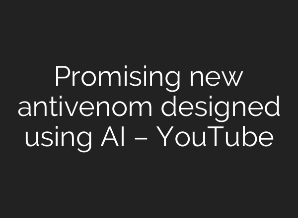 Promising new antivenom designed using AI – YouTube