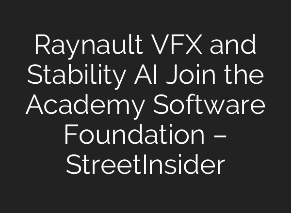 Raynault VFX and Stability AI Join the Academy Software Foundation – StreetInsider