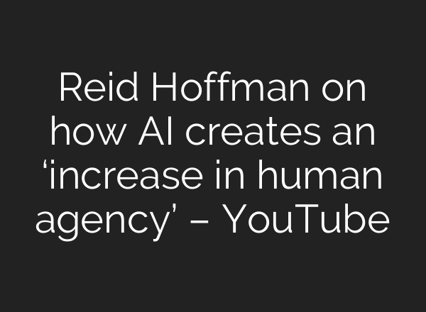 Reid Hoffman on how <b>AI</b> creates an ‘increase in human agency’ – YouTube