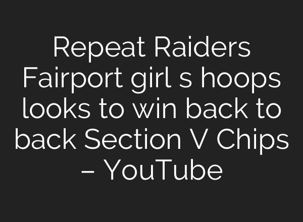 Repeat Raiders Fairport girl s hoops looks to win back to back Section V Chips – YouTube