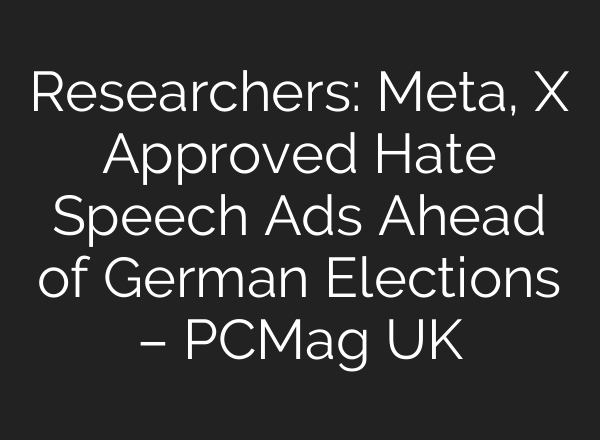 Researchers: Meta, X Approved Hate Speech Ads Ahead of German Elections – PCMag UK