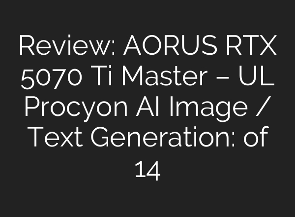 Review: AORUS RTX 5070 Ti Master – UL Procyon AI Image / Text Generation: of 14