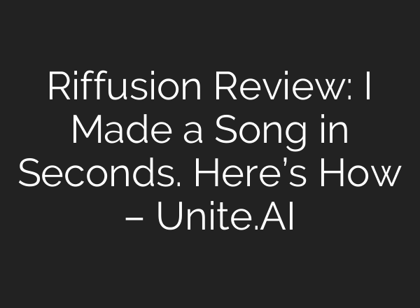 Riffusion Review: I Made a Song in Seconds. Here’s How – Unite.AI