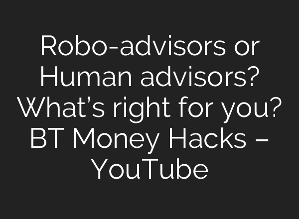 Robo-advisors or Human advisors? What’s right for you? BT Money Hacks – YouTube