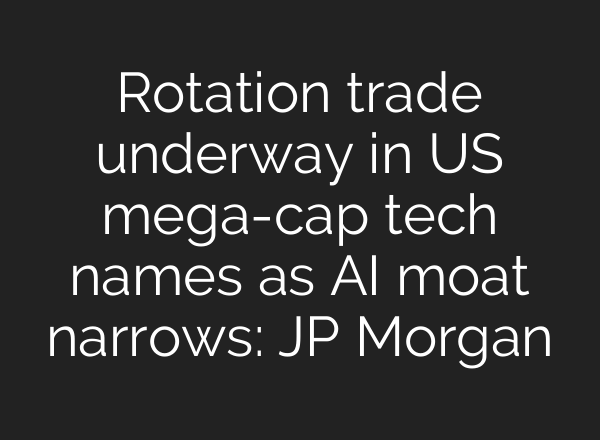 Rotation trade underway in US mega-cap tech names as AI moat narrows: JP Morgan