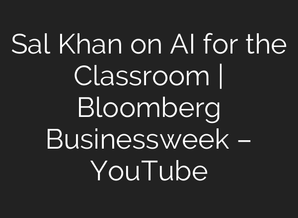 Sal Khan on AI for the Classroom | Bloomberg Businessweek – YouTube