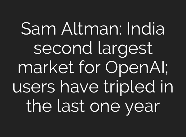 Sam Altman: India second largest market for <b>OpenAI</b>; users have tripled in the last one year