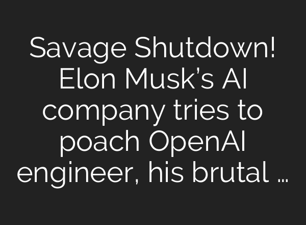 Savage Shutdown! Elon Musk’s AI company tries to poach OpenAI engineer, his brutal …