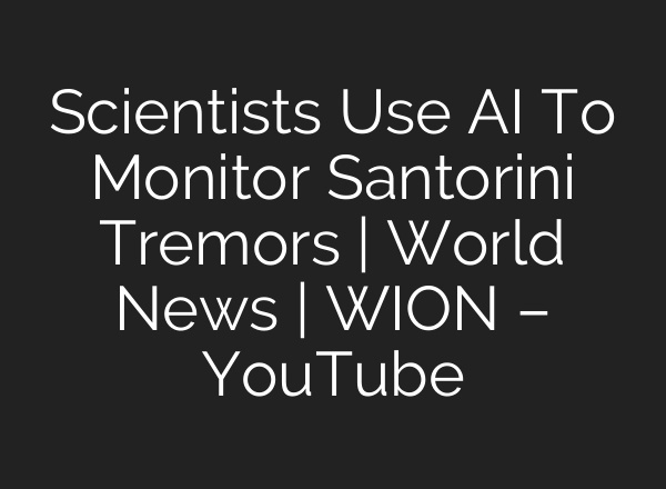 Scientists Use AI To Monitor Santorini Tremors | World News | WION – YouTube