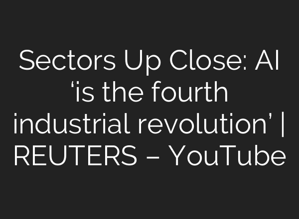 Sectors Up Close: AI ‘is the fourth industrial revolution’ | REUTERS – YouTube