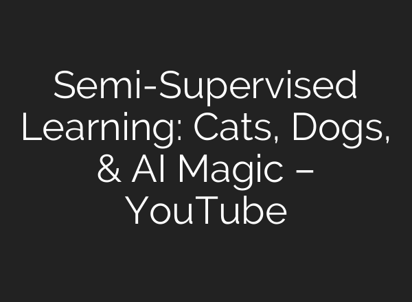 Semi-Supervised Learning: Cats, Dogs, & <b>AI</b> Magic – YouTube