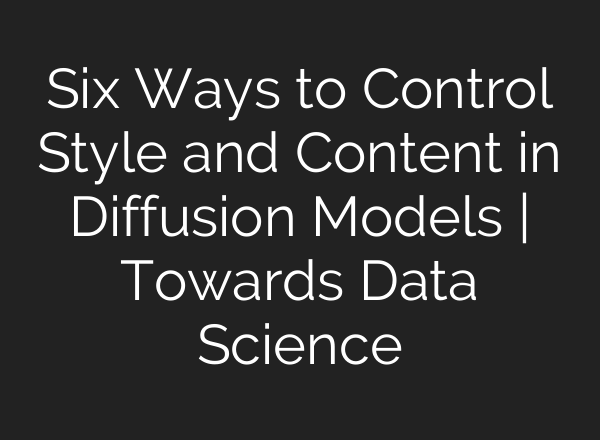 Six Ways to Control Style and Content in Diffusion Models | Towards Data Science