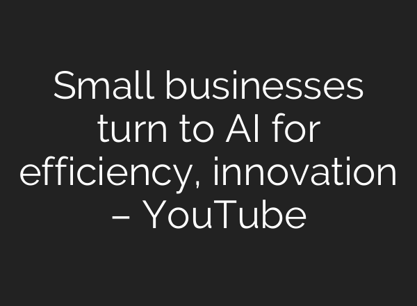 Small businesses turn to AI for efficiency, innovation – YouTube