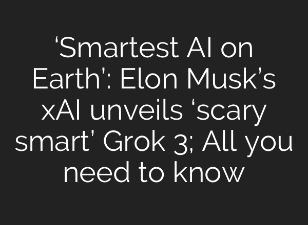 ‘Smartest AI on Earth’: Elon Musk’s xAI unveils ‘scary smart’ Grok 3; All you need to know