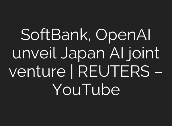 SoftBank, OpenAI unveil Japan <b>AI</b> joint venture | REUTERS – YouTube