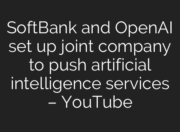 SoftBank and OpenAI set up joint company to push artificial intelligence services – YouTube