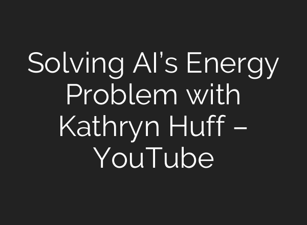 Solving AI’s Energy Problem with Kathryn Huff – YouTube