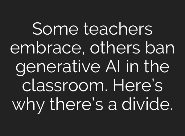 Some teachers embrace, others ban generative <b>AI</b> in the classroom. Here’s why there’s a divide.
