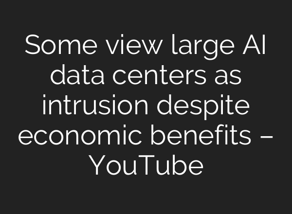 Some view large AI data centers as intrusion despite economic benefits – YouTube
