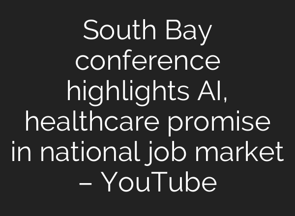 South Bay conference highlights AI, healthcare promise in national job market – YouTube