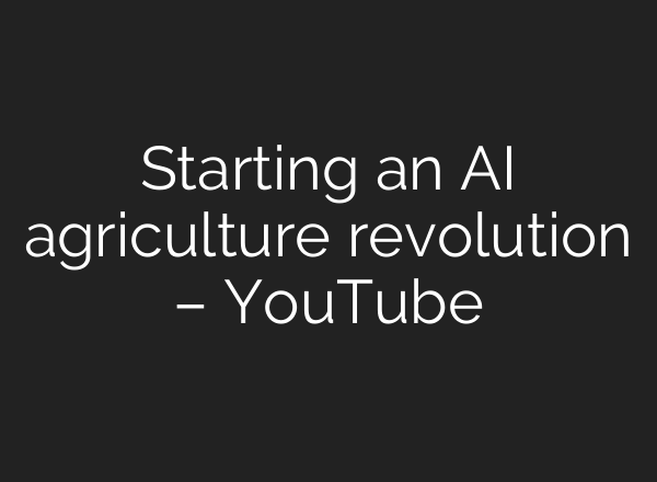 Starting an AI agriculture revolution – YouTube