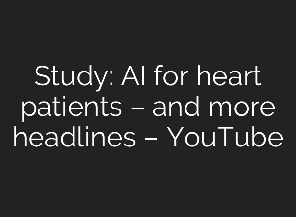 Study: AI for heart patients – and more headlines – YouTube
