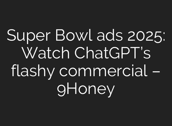 Super Bowl ads 2025: Watch ChatGPT’s flashy commercial – 9Honey