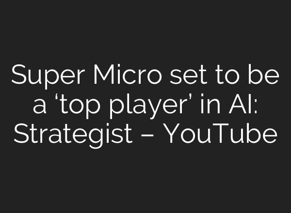 Super Micro set to be a ‘top player’ in AI: Strategist – YouTube