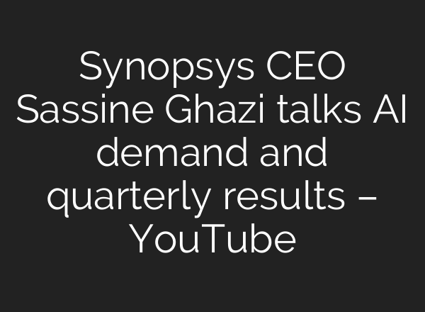 Synopsys CEO Sassine Ghazi talks AI demand and quarterly results – YouTube