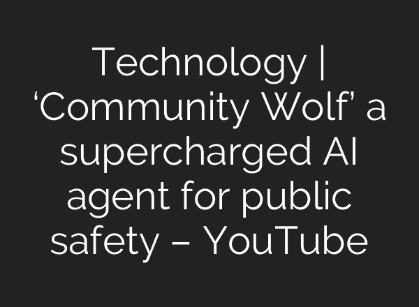 Technology | ‘Community Wolf’ a supercharged AI agent for public safety – YouTube